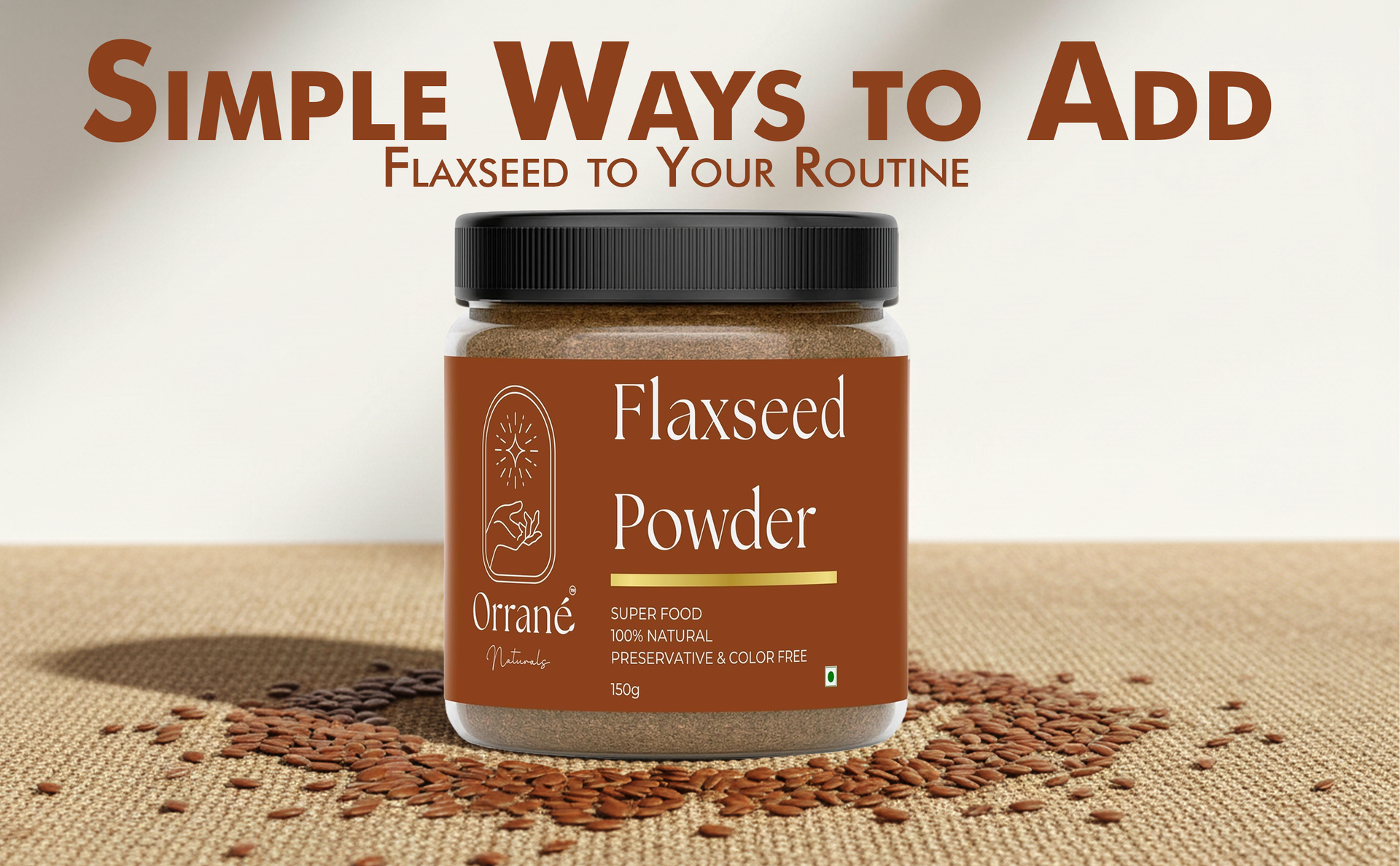 Orrané Flaxseed Powder 150g Finely Ground Alsi Beej Powder for Smoothies, Baking and Cooking | Rich Omega 3 High Fibre Superfood | Supports Heart Health, Digestion & Weight Management