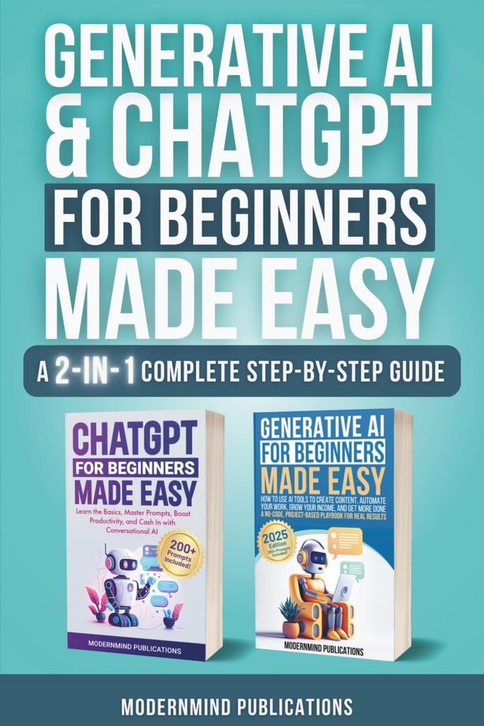 Generative AI & ChatGPT for Beginners Made Easy 2-Books-in-1: Master Artificial Intelligence Fundamentals, Elevate Your Skills, and Unlock Money-Making Strategies with Conversational AI