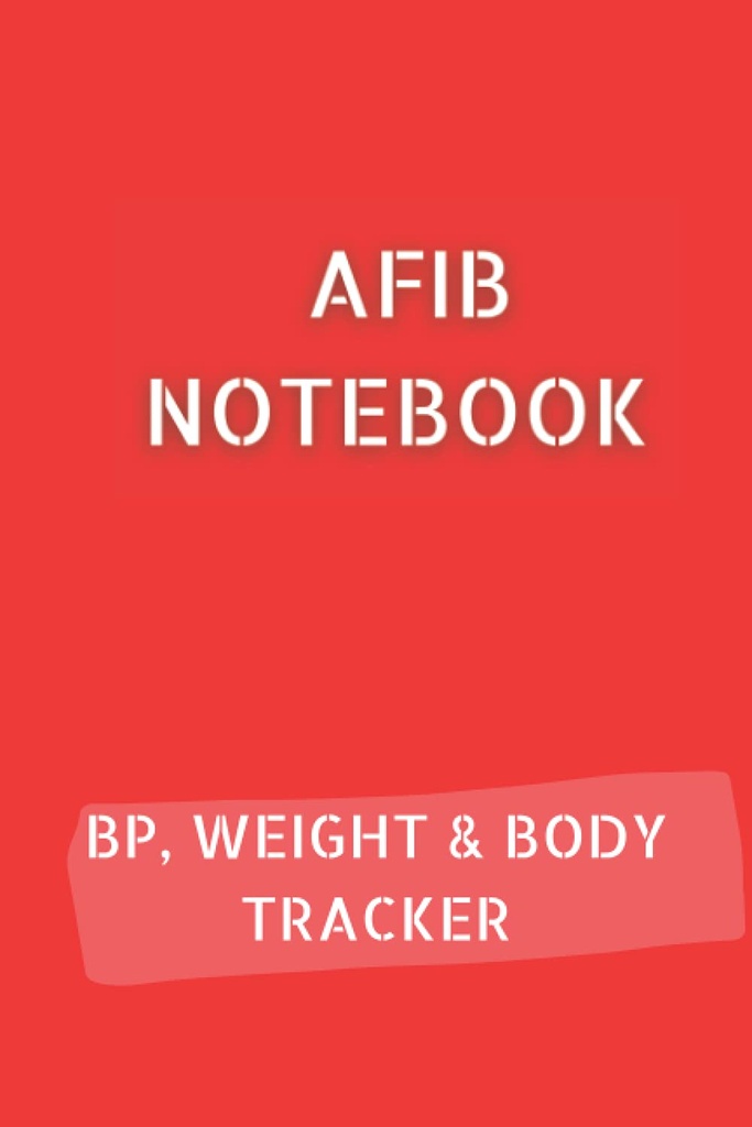AFIB JOURNAL with 10pg Blood Pressure Log, 12pg Weight Tracker and 68pg Body Measurements Tracker. 6x9 in 120 pages in total: Palpitations Notebook to document your progress