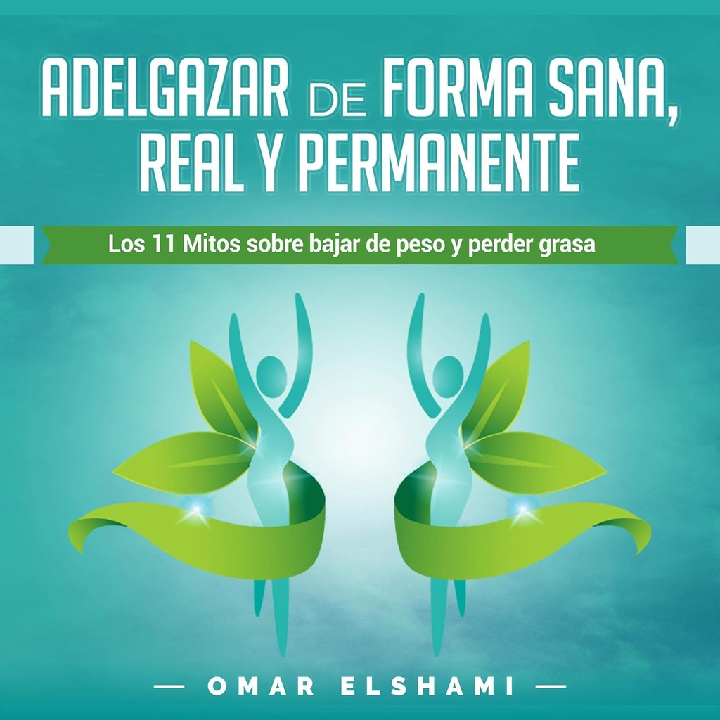 Adelgazar de forma Sana, Real y Permanente [Lose Weight in a Healthy, Real and Permanent Way]: Los 11 Mitos sobre Bajar de Peso y Perder Grasa [The 11 Myths about Losing Weight and Losing Fat]