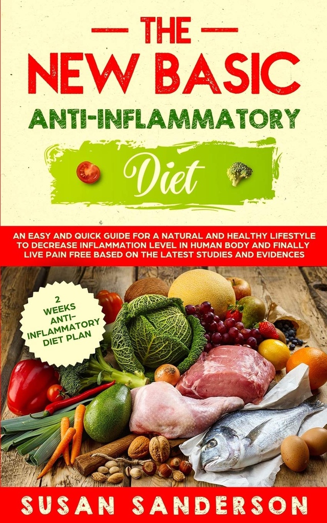 The New Basic Anti-Inflammatory Diet: An Easy and Quick Guide for a Natural and Healthy Lifestyle to Decrease Inflammation Level in Human Body and ... Based on the Latest Studies and Evidences