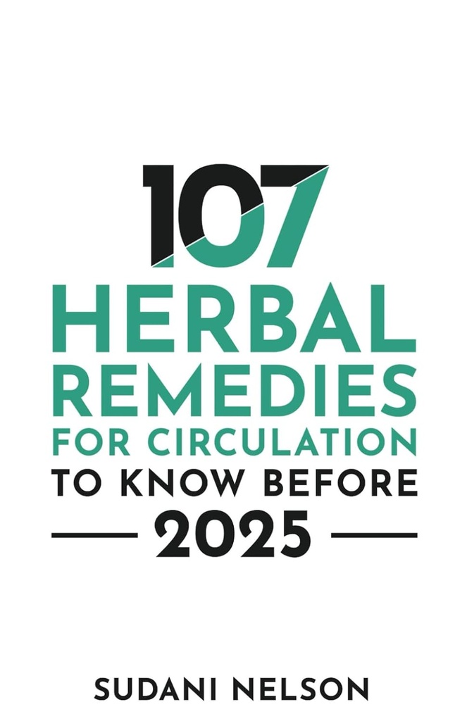 107 Herbal Remedies for Circulation to Know Before 2025