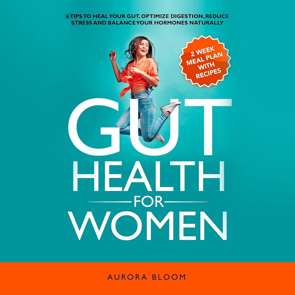 Gut Health for Women: 6 Consejos para curar su Gut, optimizar la digestión, reducir el estrés y equilibrar sus hormonas Naturalmente