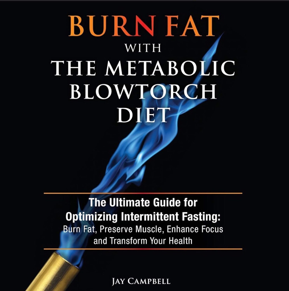 Metabolik Blowtorch Diet ilə Burn Fat: Optimizing Intermittent Fasting üçün Ultimate Guide: Burn Fat, Muscle'ı qarşılamaq və Sizin Sağlamlıq