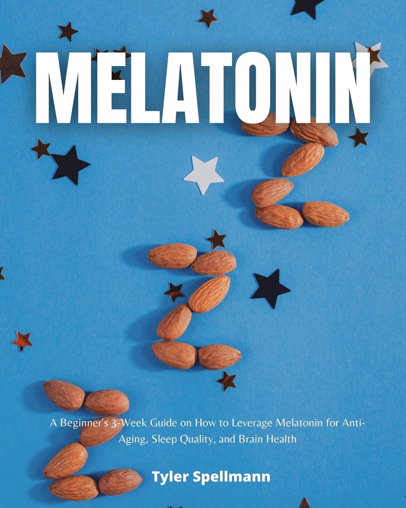 Melatonin: A Beginner's 3-Week Guide on How to Leverage Melatonin for Anti-Aging, Sleep Quality, and Brain Health