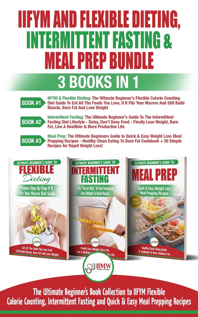 IIFYM Flexible Dieting, Intermittent Fasting & Meal Prep - 3 Books in 1 Bundle: Ultimate Beginner’s Guide to IIFYM Flexible Calorie Counting, Intermittent Fasting and Quick & Easy Prepping Recipes