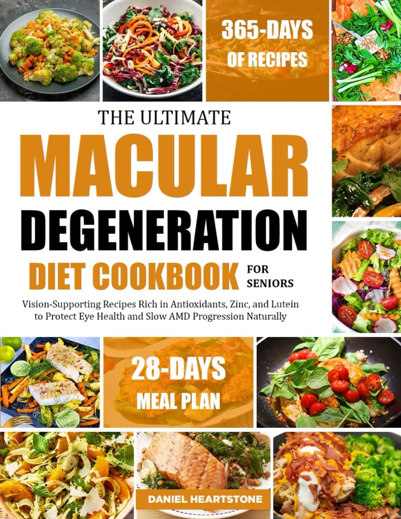 THE ULTIMATE MACULAR DEGENERATION DIET COOKBOOK FOR SENIORS: Vision-Supporting Recipes Rich in Antioxidants, Zinc, and Lutein to Protect Eye Health and Slow AMD Progression Naturally