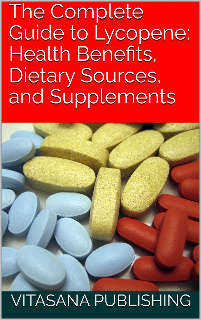 The Complete Guide to Lycopene: Health Benefits, Dietary Sources, and Supplements (The Supplement Collection)