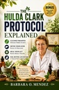 The Hulda Clark Protocol Explained: A Clear, Step-by-Step Guide to Parasite Cleanse, Liver Detox, Gut Health, and Safe Natural Healing—Without Confusion or Risk