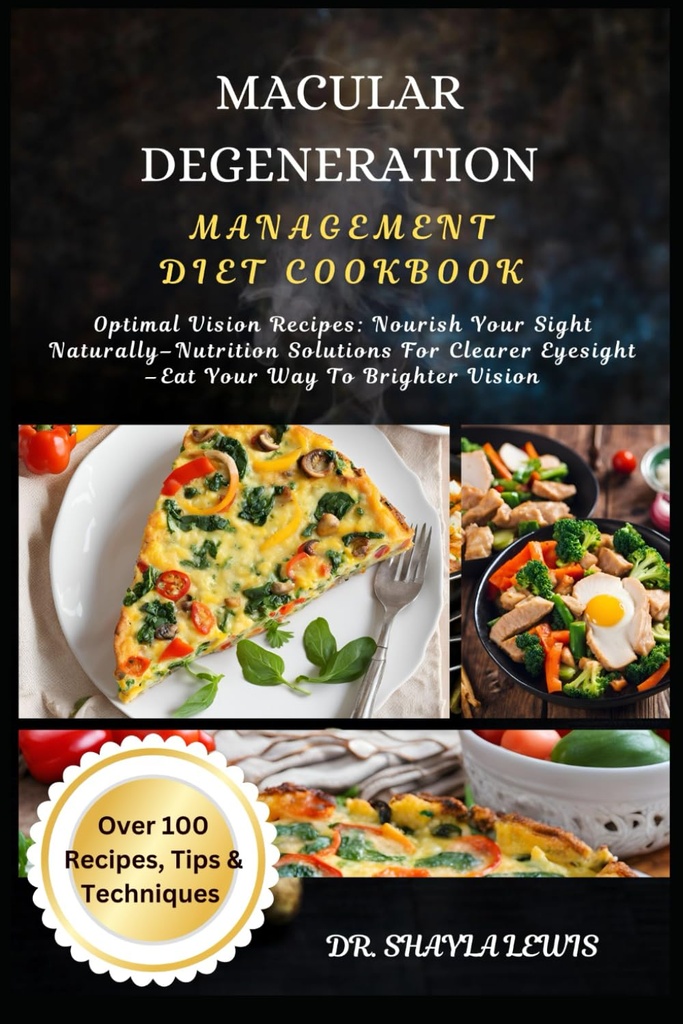 MACULAR DEGENERATION MANAGEMENT DIET COOKBOOK: Optimal Vision Recipes: Nourish Your Sight Naturally–Nutrition Solutions For Clearer Eyesight –Eat Your Way To Brighter Vision