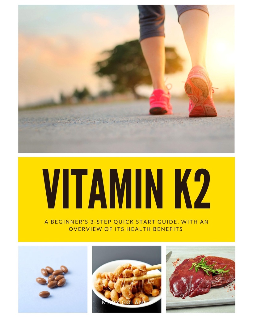 Vitamin K2: A Beginner's 3-Step Quick Start Guide, With an Overview of its Health Benefits
