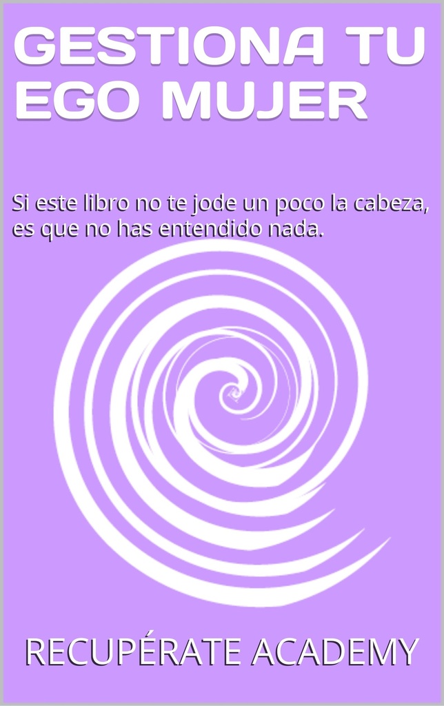 GESTIONA TU EGO MUJER: Si este libro no te jode un poco la cabeza, es que no has entendido nada. (Spanish Edition)