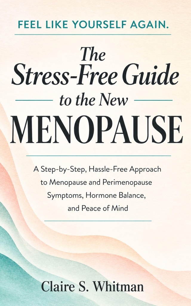 The Stress-Free Guide to the New Menopause: A Step-by-Step, Hassle-Free Approach to Menopause and Perimenopause Symptoms, Hormone Balance, and Peace of Mind