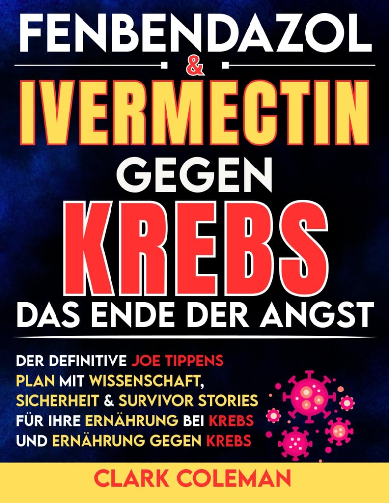 Fenbendazol & Ivermectin gegen Krebs: Das Ende der Angst — Der definitive Joe Tippens Plan mit Wissenschaft, Sicherheit & Survivor Stories für Ihre ... und Ernährung gegen Krebs (febendezole book)