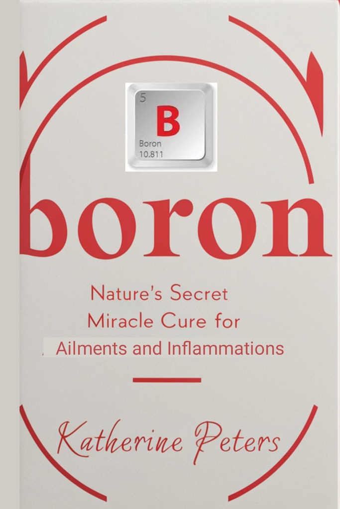 Boron: Nature's Secret Miracle Cure for Ailments and Inflammations (Vitamins and Supplements for Alternative Medicine)