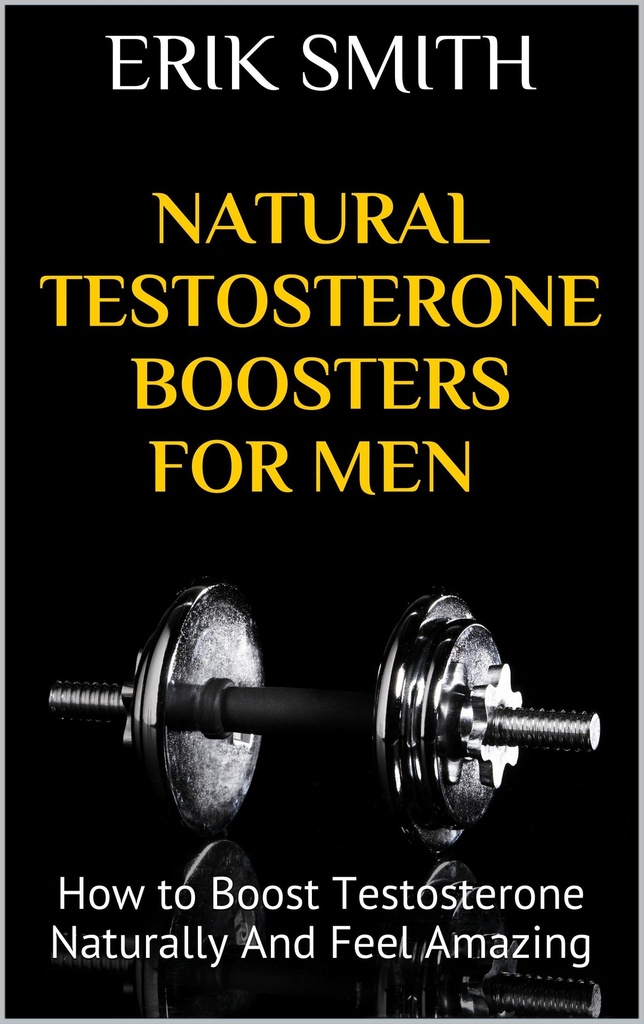 Natural Testosterone Boosters For Men: How to Boost Testosterone Naturally And Feel Amazing