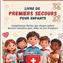 LIVRE DE PREMIERS SECOURS POUR ENFANTS: Compétences Faciles Que Chaque Enfant Devrait Connaître pour Aider en Cas d'Urgence (French Edition)