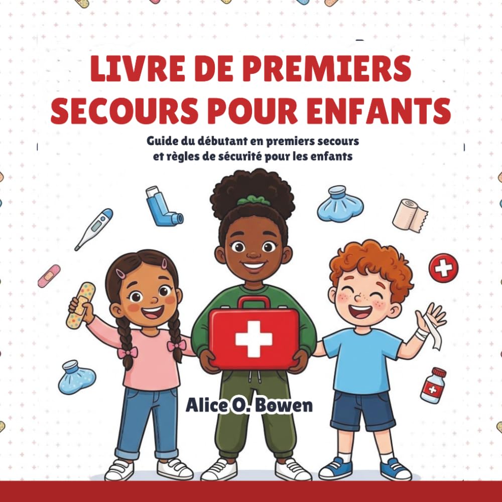Livre De Premiers Secours Pour Enfants: Guide du débutant en premiers secours et règles de sécurité pour les enfants (French Edition)