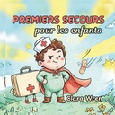 Premiers secours pour les enfants: Compétences simples de sécurité que chaque jeune héros devrait connaître (French Edition)