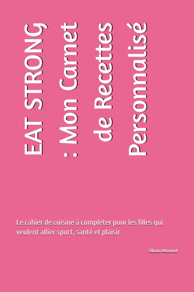 EAT STRONG : Mon Carnet de Recettes Personnalisé: Le cahier de cuisine à compléter pour les filles qui veulent allier sport, santé et plaisir (French Edition)