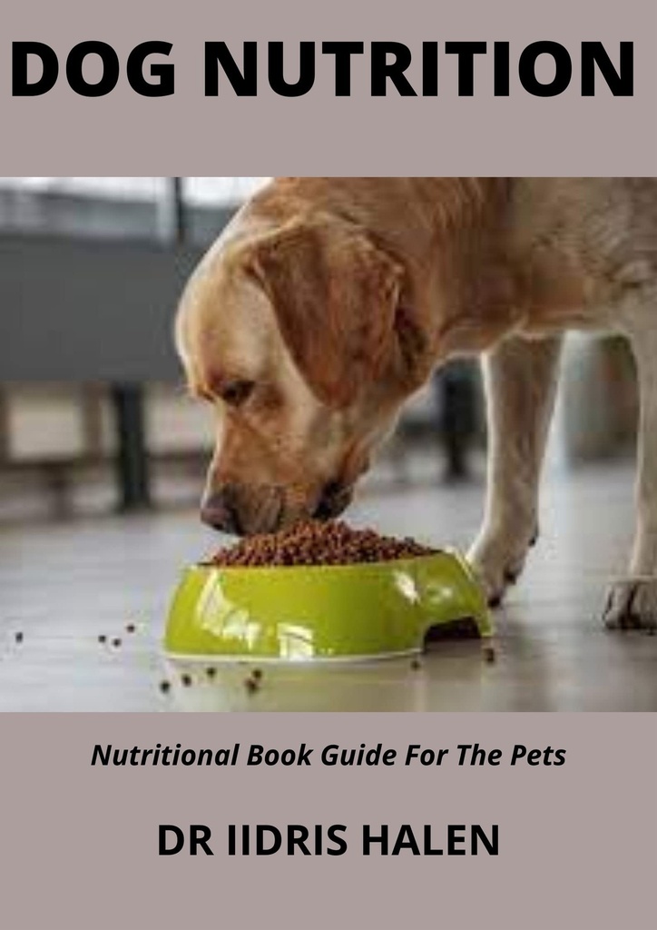 DOG NUTRITION: Nutritional Book Guide For The Pets