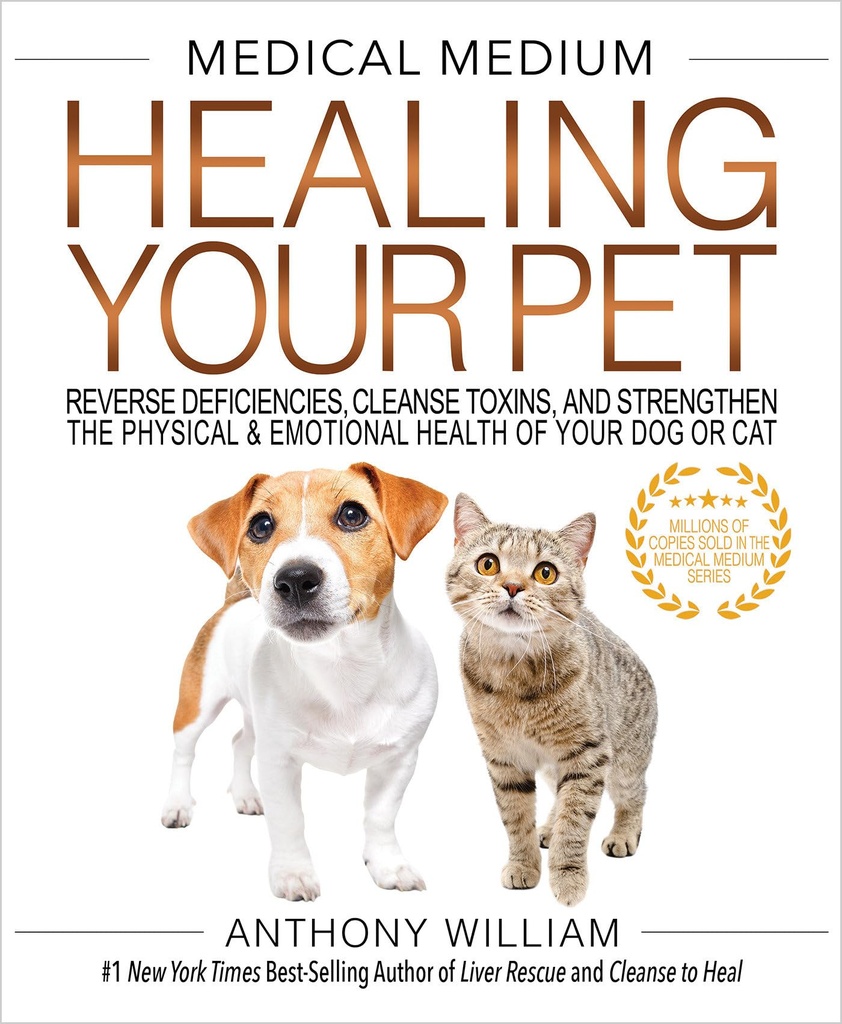 Medical Medium Healing Your Pet: Reverse Deficiencies, Cleanse Toxins, and Strengthen the Physical & Emotional Health of Your Dog or Cat