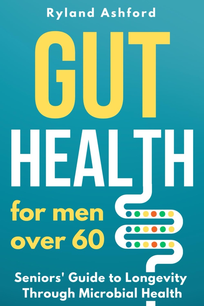 Gut Health: For men over 60 ("Thrive & Flourish: Health & Wellness for Women and Men")