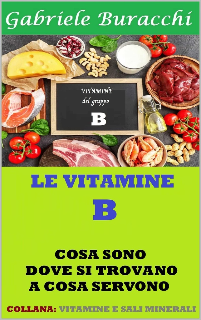 LE VITAMINE DEL GRUPPO B: COSA SONO, DOVE SI TROVANO, A COSA SERVONO. CONTIENE LA VITAMINA B 17 (Dieta zona, mediterranea, vegetariana, vegana, digiuno ... esercizio fisico Vol. 48) (Italian Edition)