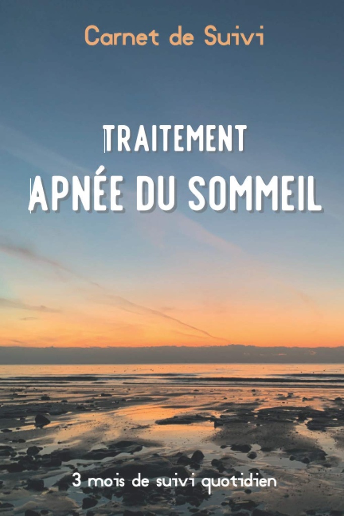 Carnet de Suivi | Traitement Apnée du Sommeil | 3 mois de suivi quotidien: Diagnostiqué(e) pour un Syndrome d’Apnées du Sommeil, ce journal de bord à ... suivi de votre traitement. (French Edition)