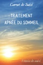 Carnet de Suivi | Traitement Apnée du Sommeil | 3 mois de suivi: Diagnostiqué(e) pour un Syndrome d’Apnées du Sommeil, ce journal de bord à compléter ... suivi de votre traitement. (French Edition)