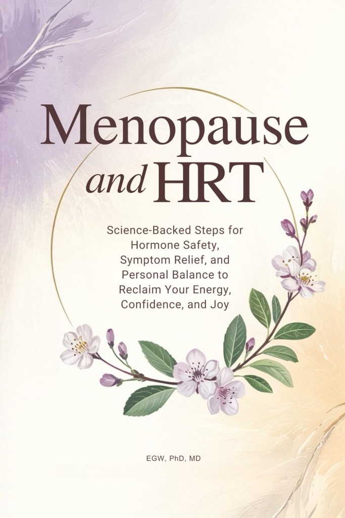 Menopause and HRT: Science-Backed Steps for Hormone Safety, Symptom Relief, and Personal Balance to Reclaim Your Energy, Confidence, and Joy