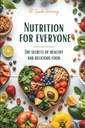 Nutrition for Everyone: The Secrets of Healthy and Delicious Food (Fitness Guide for Beginners)