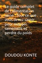 Le guide complet de l'alimentation saine : Tout ce que vous devez savoir pour manger sainement et perdre du poids (French Edition)