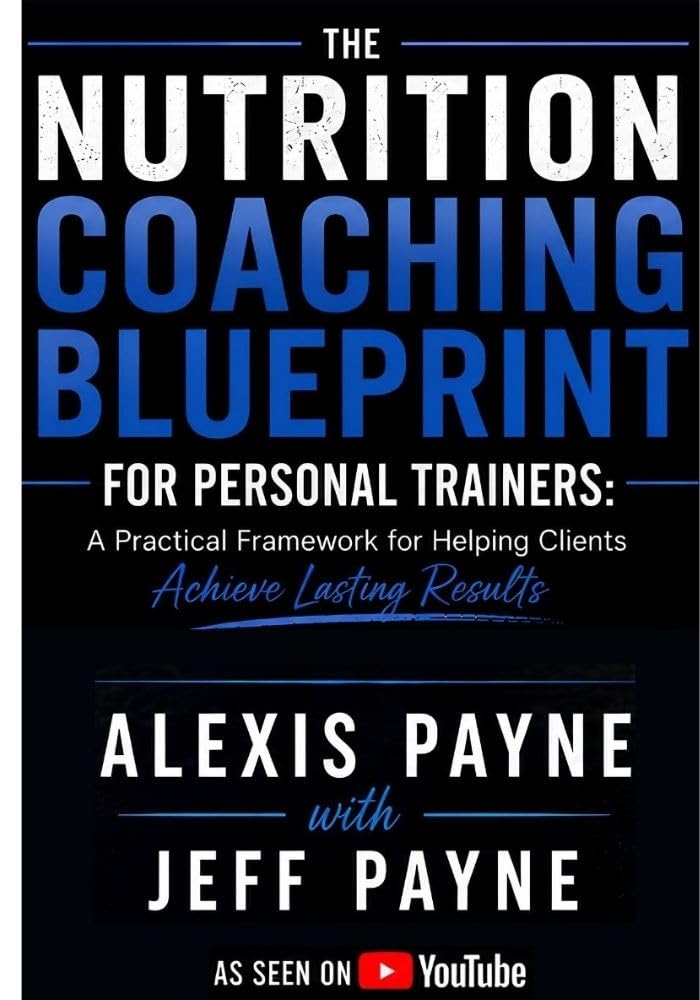 The Nutrition Coaching Blueprint for Personal Trainers: A Practical Framework for Helping Clients Achieve Lasting Results