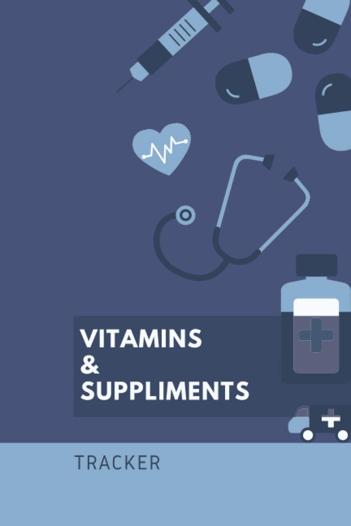 Vitamins And Supplements: 6x9 120 pages - Tracker, Write Down Instructions, Dosage And Time Of Administration, Schedule Keeping, Notebook