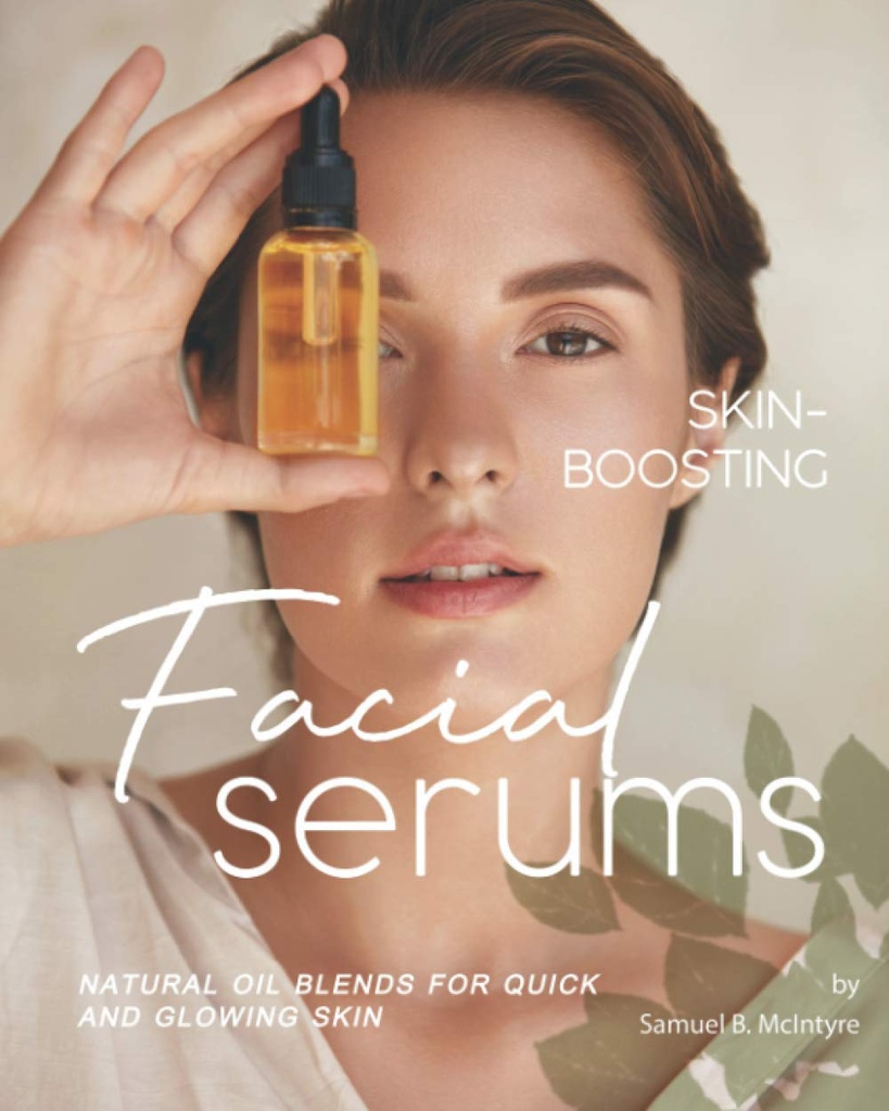 Skin-Boosting Facial Serums: Natural Oil Blends for Quick and Glowing Skin