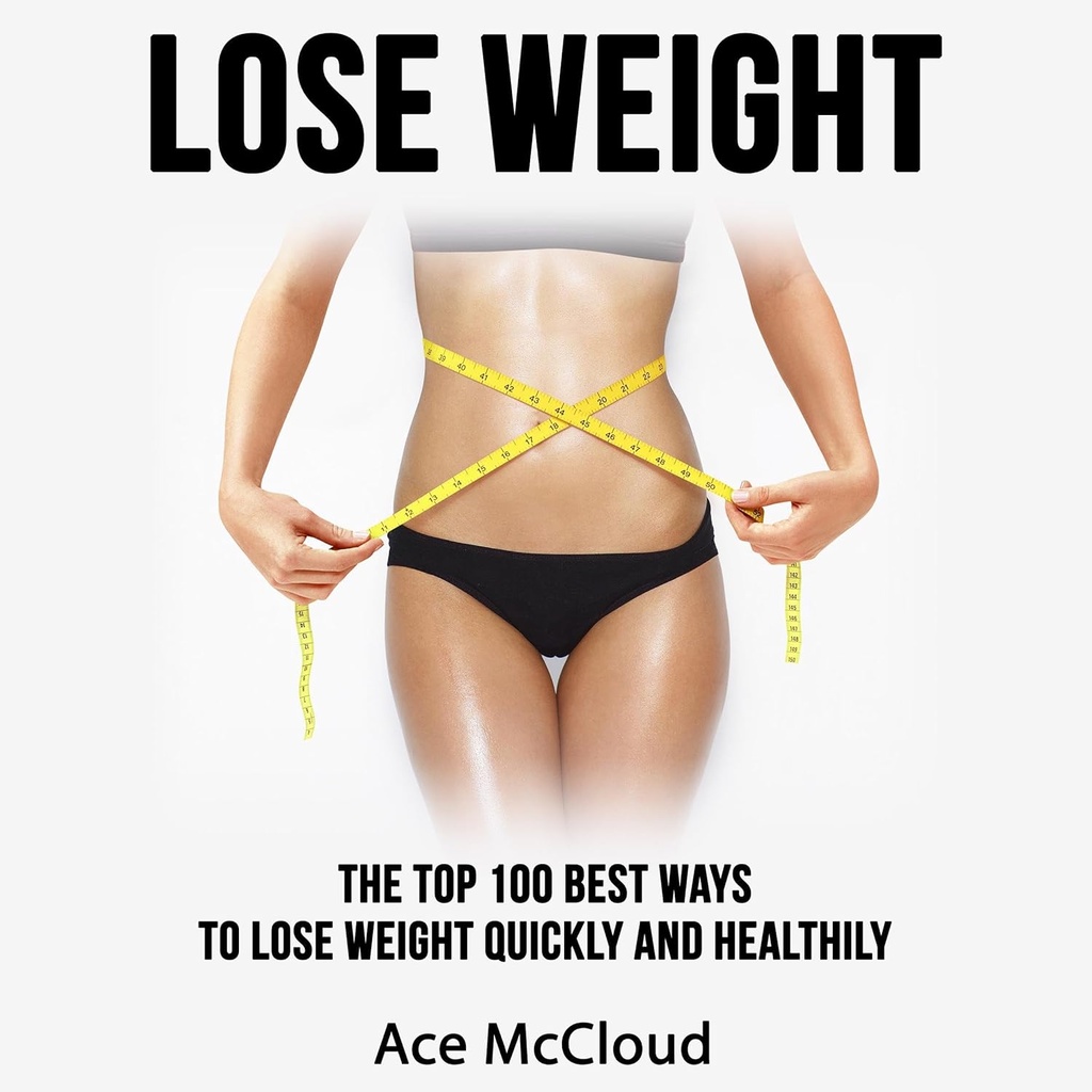Lose Weight: Die Top 100 besten Wege, Gewicht schnell und gesund zu verlieren