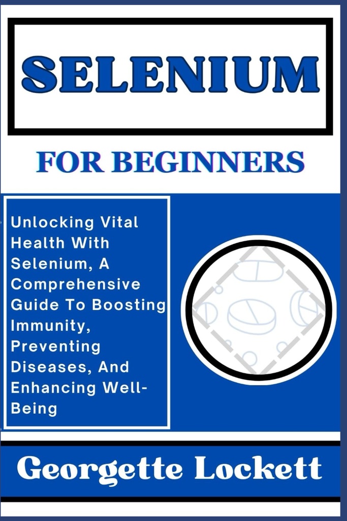 SELENIUM FOR BEGINNERS: 셀레늄을 가진 비탈 건강 잠금 해제, 면역력을 향상, 질병을 방지, 그리고 잘 향상