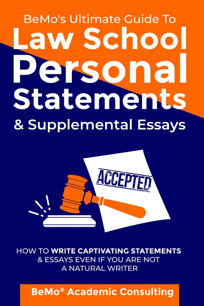 BeMo 's Ultimate Guide to Law School Personal Statements & Supplemental Essays: How to Write Captialing Statements and Essays even if you' re not a Natural Writer