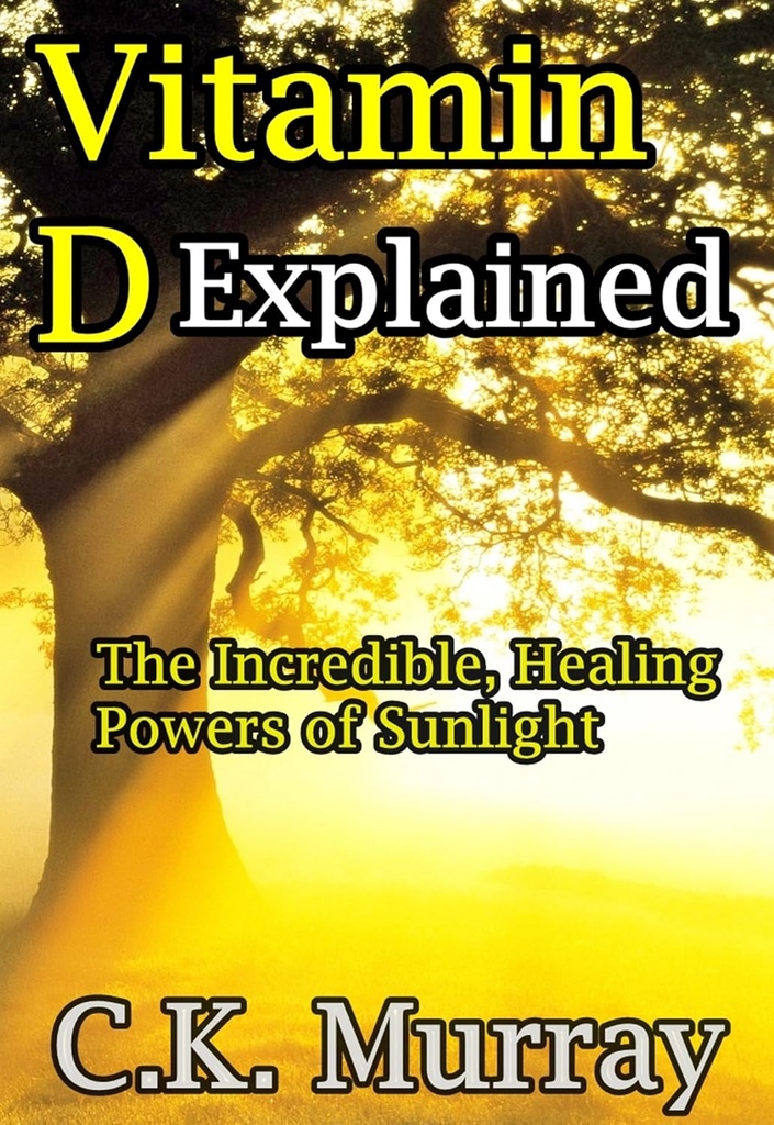Vitamin D Explained - The Incredible, Healing Powers of Sunlight