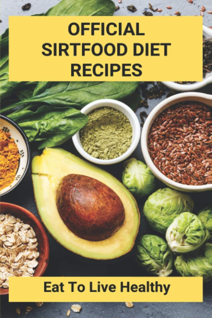 Official Sirtfood Diet Recipes: Eat To Live Healthy: Sirtfood Diet Plan