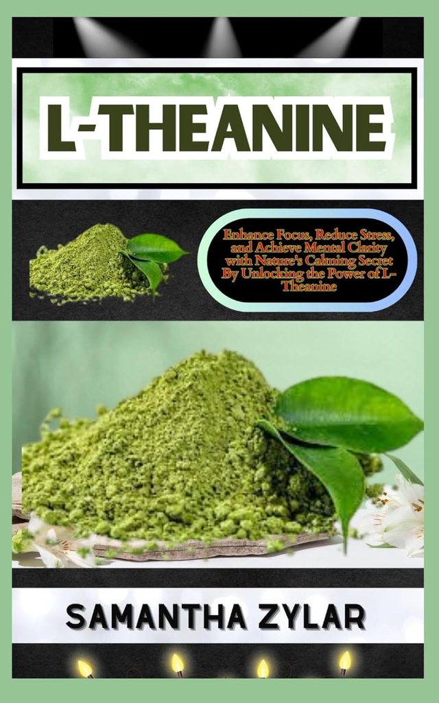 L-theANINE: Enhance, Stress, and Achieve Mental Clarity with Nature's Calming Secret By Unlocking the Power of L-theanine