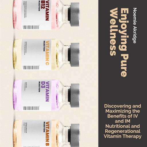 [BRSWYGL3DEHAO3LL] Enjoying Pure Wellness: Discovering and Maximizing the Benefits of IV Nutritional and Regenerational Therapy