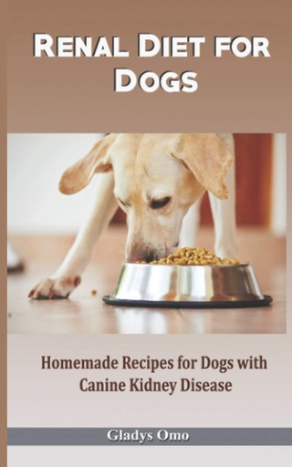 [BRSWYGANBZ7RSHTB] Renal Diet for Dogs: Homemade Recipes for Dogs with Canine Kidney Disease