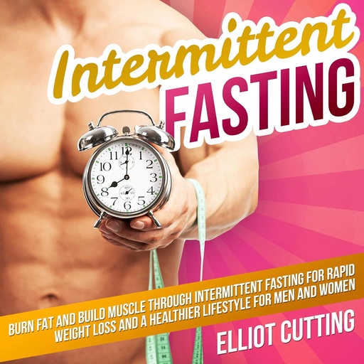 [BRSWGHYEDN6AGC37] Intermittent Fasting: Burn Fat and Build Muscle Through Intermittent Fasting for Rapid Weight Loss and a Healthier Lifestyle for Men and Women: Complete 101 Health And Nutrition Clarity Guide Series, Book 1
