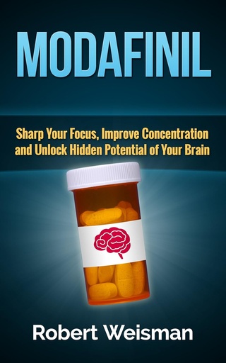 [BRSWIBINABYRWAY3] Modafinil: Sharp Your Focus, Improve Concentration and Unlock Hidden Potential of Your Brain (Strong Body, Smart Brain Book 3)