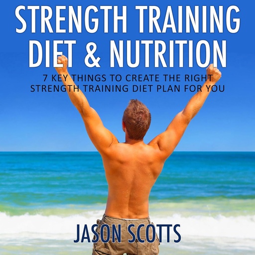 [BRSWIFAIAB7Q2G32] Strength Training Diet & Nutrition: 7 Key Things to Create the Right Strength Training Diet Plan for You (Ultimate How to Guides)