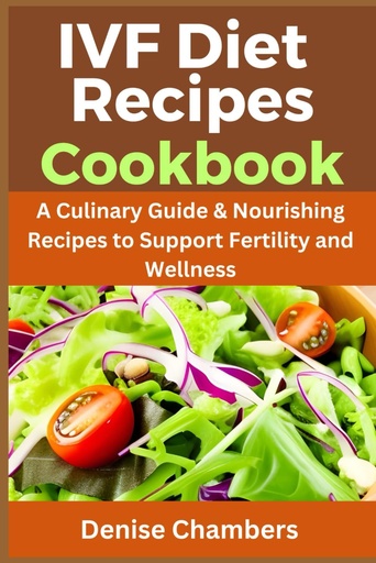 [BRSROHQ7CIHRSHT3] IVF Diet Recipes Cookbook: A Culinary Guide & Nourishing Recipes to Support Fertility and Wellness.