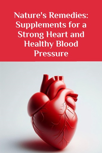 [BRSRAAQ5CUCAO3TX] Nature's Remedies: Supplements for a Strong Heart and Healthy Blood Pressure (The Ultimate Supplement Guide)