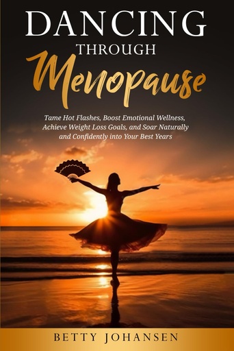 [BRSRAYIQPIPAKELF] Dancing Through Menopause: Tame Hot Flashes, Boost Emotional Wellness, Achieve Weight Loss Goals, and Soar Naturally and Confidently into Your Best Years